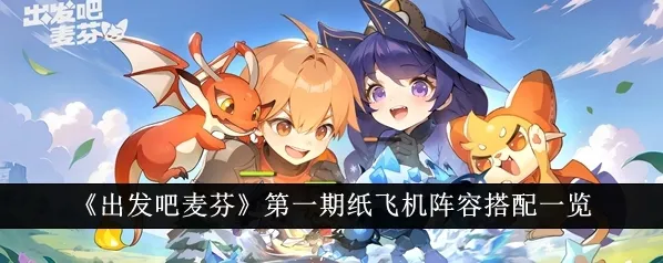 出发吧麦芬第一期纸飞机阵容怎么搭配 第一期纸飞机阵容搭配攻略
