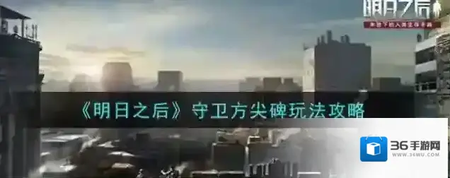 明日之后守卫方尖碑怎么玩？明日之后守卫方尖碑玩法介绍