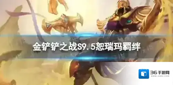 金铲铲之战s9.5恕瑞玛羁绊效果 金铲铲之战志在天际恕瑞玛羁绊什么效果
