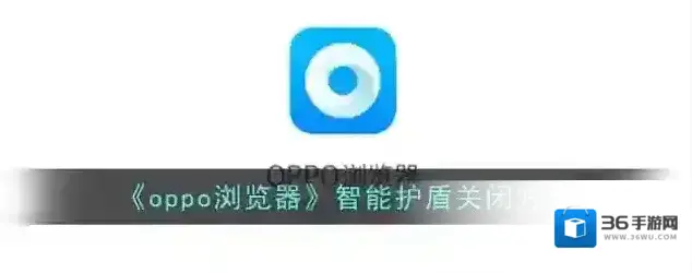 《oppo浏览器》智能护盾关闭方法