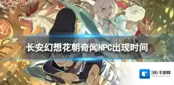 长安幻想花朝奇闻NPC什么时候出现怎么玩 花朝奇闻NPC出现时间
