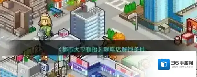 都市大亨物语咖啡店解锁条件