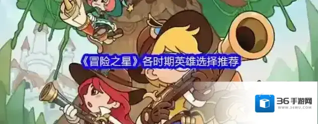 《冒险之星》各时期英雄选择推荐