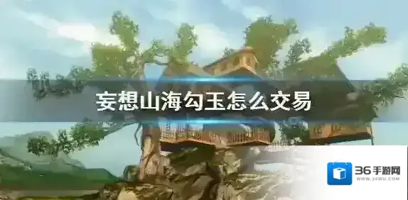 妄想山海勾玉怎么交易 妄想山海勾玉交易方法介绍