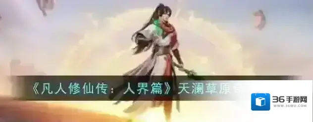 凡人修仙传人界篇天澜草原奇遇