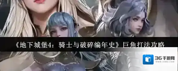 《地下城堡4：骑士与破碎编年史》巨角打法攻略