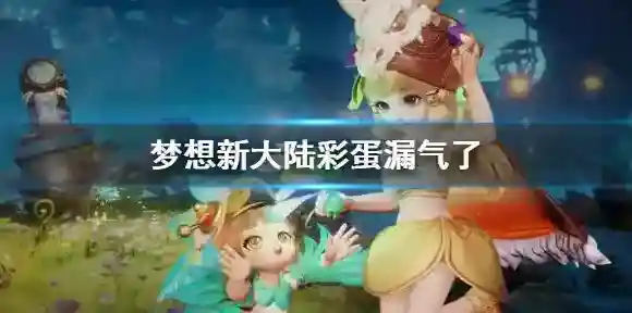 梦想新大陆彩蛋漏气了 梦想新大陆漏气了隐藏奇遇触发方法