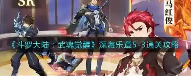 斗罗大陆武魂觉醒深海乐章5-3怎么过？斗罗大陆武魂觉醒深海乐章5-3通关方法