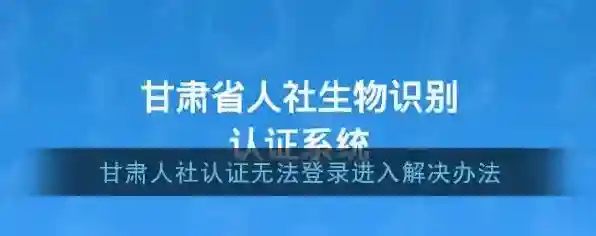 《甘肃人社认证》无法登录进入解决办法