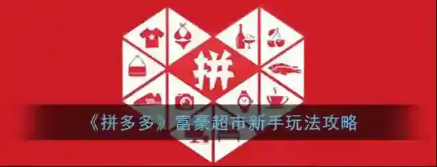 《拼多多》富豪超市新手玩法攻略