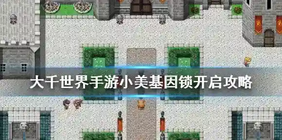 大千世界手游小美基因锁怎么开启 大千世界手游小美基因锁开启攻略