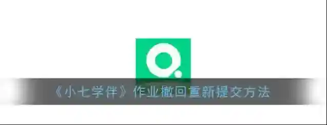 《小七学伴》作业撤回重新提交方法