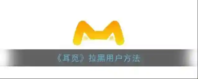 《耳觅》拉黑用户方法