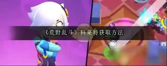 荒野乱斗科莱特怎么得 荒野乱斗科莱特获取方法