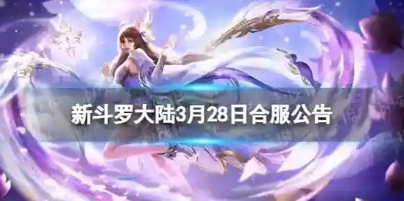 新斗罗大陆3月28日合服公告 新斗罗大陆2023年3月28日合服范围