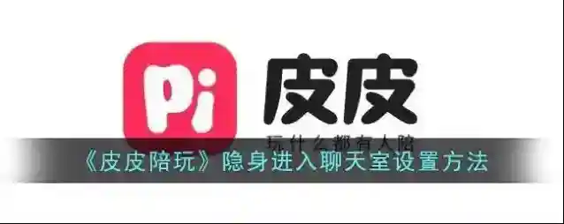 《皮皮陪玩》隐身进入聊天室设置方法